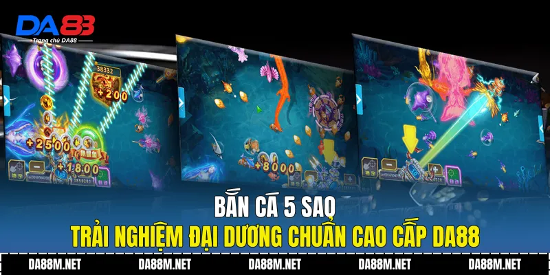 Bắn Cá 5 Sao - Trải Nghiệm Đại Dương Chuẩn Cao Cấp DA88