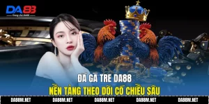 Đá Gà Tre DA88 - Nền Tảng Theo Dõi Có Chiều Sâu