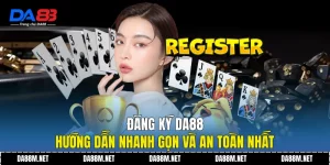 Đăng Ký DA88 - Hướng Dẫn Nhanh Gọn Và An Toàn Nhất