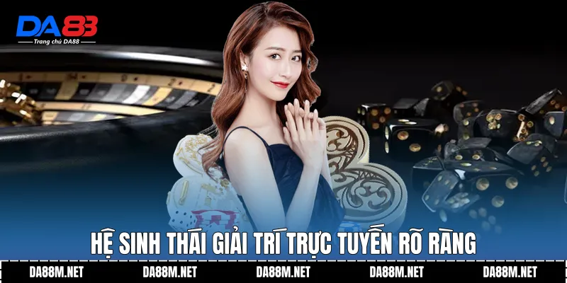 Hệ sinh thái giải trí trực tuyến rõ ràng