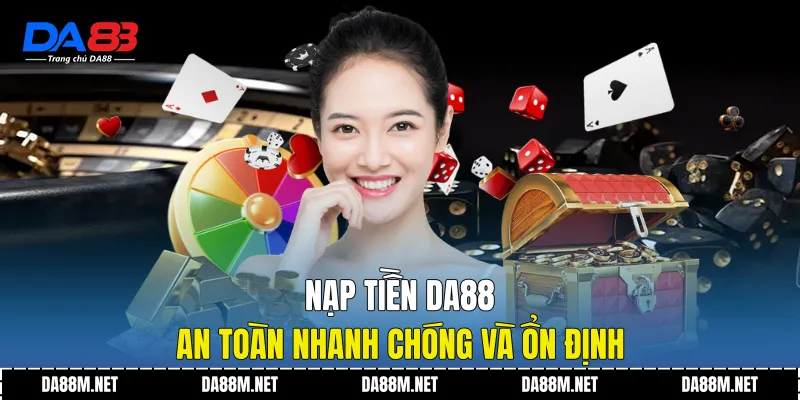 Nạp Tiền DA88 An Toàn Nhanh Chóng Và Ổn Định