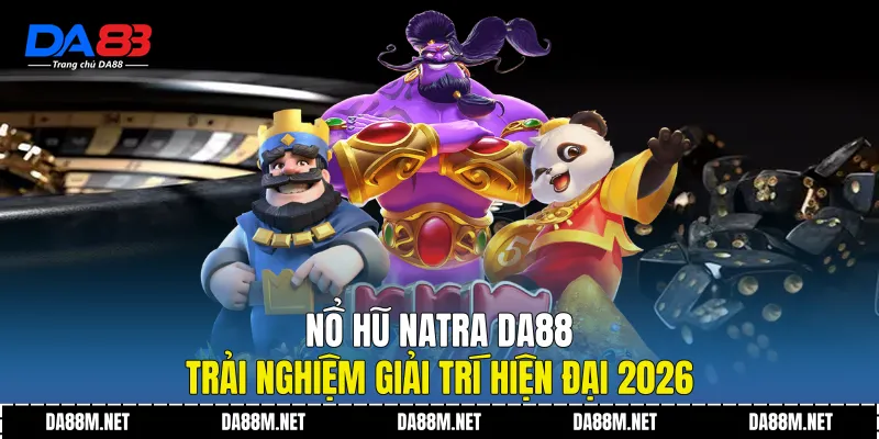 Nổ Hũ NATRA DA88 Trải Nghiệm Giải Trí Hiện Đại 2026