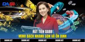 Rút Tiền DA88 Minh Bạch Nhanh Gọn Và Ổn Định