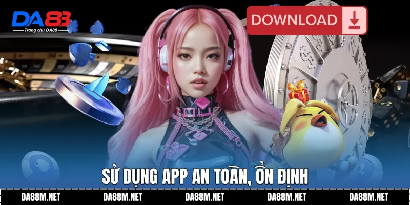 Sử dụng app an toàn, ổn định