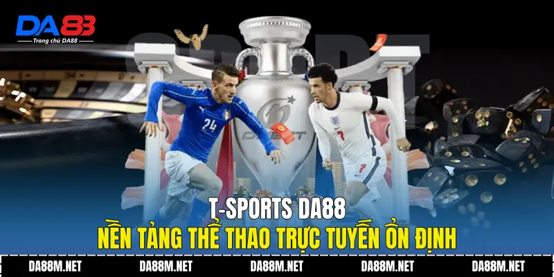T-Sports DA88 - Nền Tảng Thể Thao Trực Tuyến Ổn Định