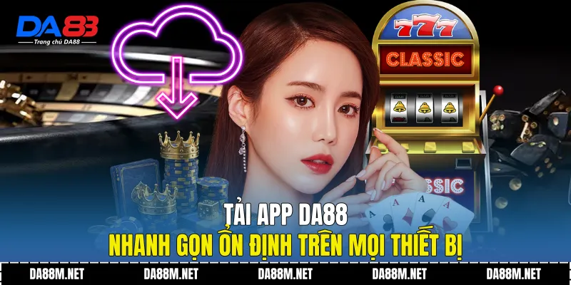 Tải App DA88 Nhanh Gọn Ổn Định Trên Mọi Thiết Bị