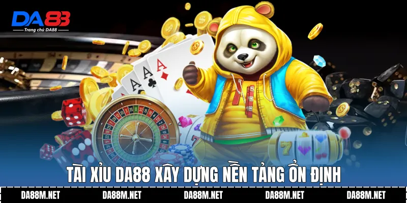 Tài Xỉu DA88 xây dựng nền tảng ổn định