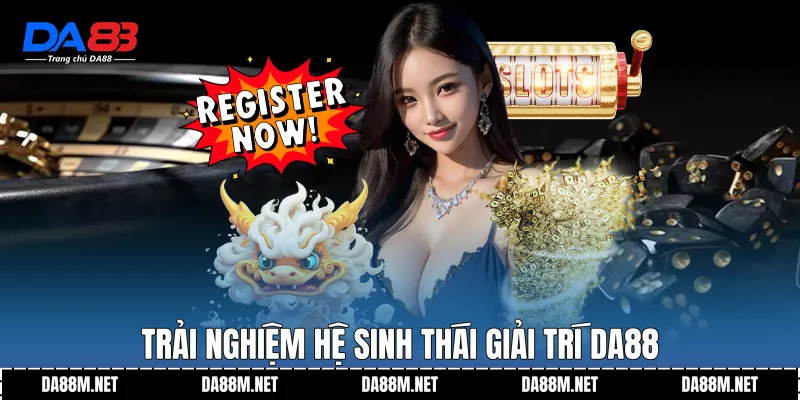 Trải nghiệm hệ sinh thái giải trí DA88
