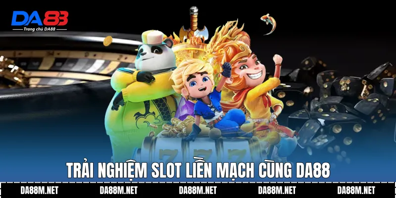 Trải nghiệm slot liền mạch cùng DA88