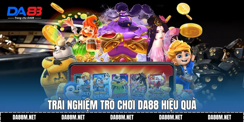 Trải nghiệm trò chơi DA88 hiệu quả
